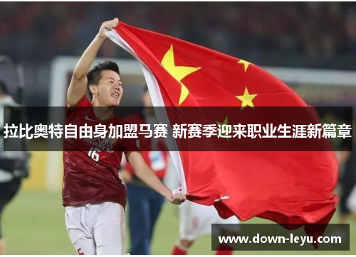 拉比奥特自由身加盟马赛 新赛季迎来职业生涯新篇章